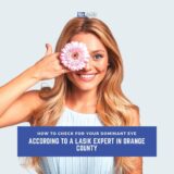 How To Check For Your Dominant Eye According To A LASIK Expert in Orange County