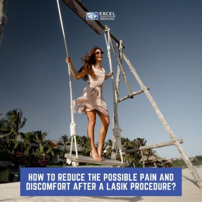 How To Reduce The Possible Pain and Discomfort After A LASIK Procedure?