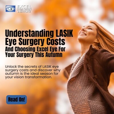 Understanding LASIK Eye Surgery Costs and Choosing Excel Eye For Your Surgery This Autumn